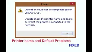 [solved] Operation Could not be Completed (error0x00000709) Double check the printer name Error 