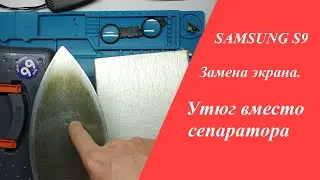 Замена экрана Samsung S9. Утюг вместо сепаратора.