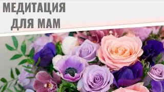 Медитация для мам. Обращение к детям. Медитация для работы и с внутренним ребёнком.