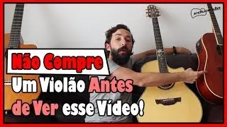 Não Compre um Violão Antes de Ver esse Vídeo l Aula #213