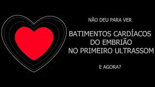 Não deu para ver batimentos cardíacos do embrião no 1º ultrassom. E agora? Eu explico aqui