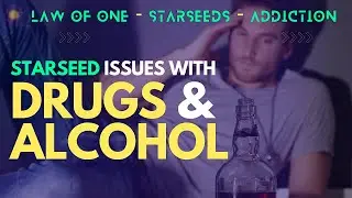 Starseed & Wanderer "Issues" Regarding Substance Use, Abuse, and Addiction