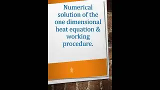 Numerical Solution of the one dimensional Heat equation & working procedure.