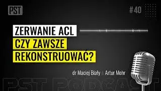 Zerwanie ACL. Czy zawsze rekonstruować? Dr Maciej Biały | PST Podcast #40