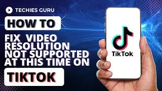 How To Fix TikTok Video Resolution Not Supported At This Time | TikTok Resolution Error