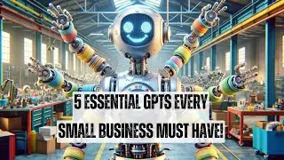5 Essential GPTs Every Small Business Must Have!