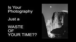 Is Your Photography Just A Waste of Your Time?