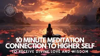 10 Minute Meditation: Igniting ⚡️ Deeper Connection With Higher Self 😇