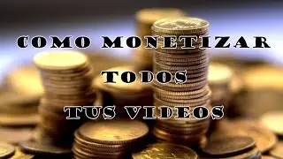 como monetizar todos los videos en un solo paso