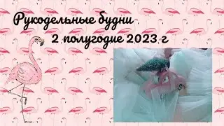 Рукодельные будни 2 полугодие 2023 г.