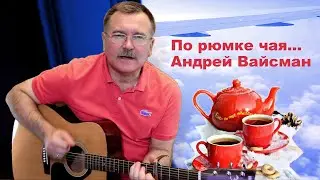 По рюмке чаю - Андрей Вайсман - ПЕСНЯ ЦЕПЛЯЕТ ЗА ДУШУ! ПОСЛУШАЙТЕ! Храни Господь семью!
