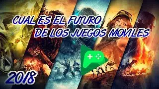 CUAL ES EL FUTURO DE LOS JUEGOS MÓVILES? 2018