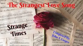"The Strangest Love Song" performed by Strange Times, composed by John Lester Cooper