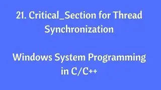 21.Critical Section for Thread Synchronization - Windows System Programming in C/C++