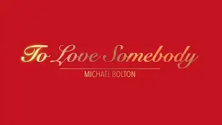 TO LOVE SOMEBODY WITH LYRICS BY MICHAEL BOLTON   HD 1080p
