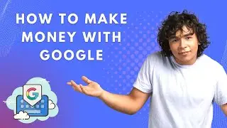 HOW TO MAKE MONEY WITH GOOGLE