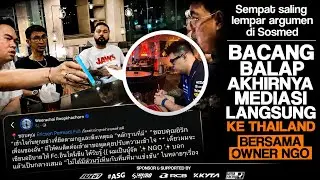 BACANG BALAP FINALLY MEDIATES IN PERSON IN THAILAND! Meets NGO Owner, Is the Social Media Conflic...