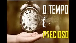 O TEMPO É PRECIOSO