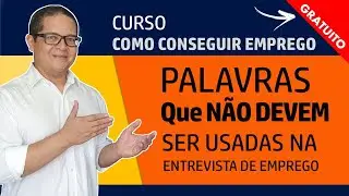 ENTREVISTA DE EMPREGO: Palavras que NÃO DEVEM ser usadas 