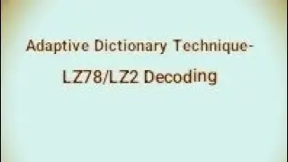 Data Compression Lecture 22 Adaptive Dictionary Technique- LZ78/LZ2 Decoding