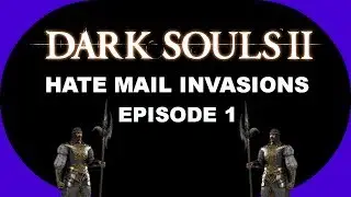 Dark Souls 2 - Hate Mail Invasions - Episode 1