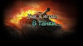 КАК Я ИГРАЛ В ТАНКИ...