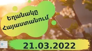 Եղանակի տեսություն 21.03.2022