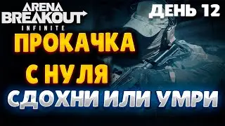 ARENA BREAKOUT INFINITE | ДЕНЬ 12 | ПРОКАЧКА С НУЛЯ | СДОХНИ ИЛИ УМРИ