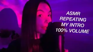 ASMR REPEATING MY INTRO | 100% VOLUME |