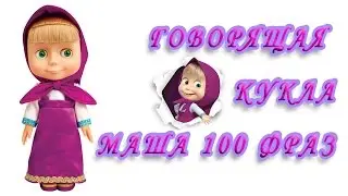 ГОВОРЯЩАЯ КУКЛА МАША 100 ФРАЗ.