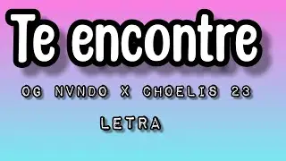 OG Nvndo x choelis 23 - Te Encontre (letra/lyrics)