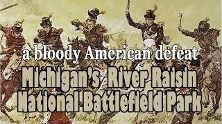 War of 1812 - U.S. Defeat at Michigan's River Raisin National Battlefield Par