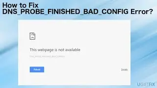 How to Fix DNS_PROBE_FINISHED_BAD_CONFIG Error?