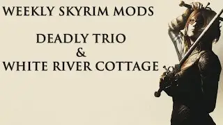 Weekly Skyrim Mods: Deadly Trio, White River Cottage