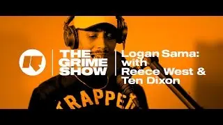 The Grime Show: Logan Sama with Reece West & Ten Dixon