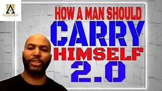How Men Should Carry Themselves 2.0