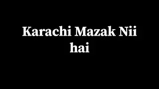 Karachi mai bht kur gaye, NO MORE!