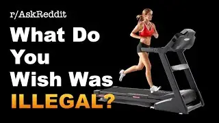 What Do You Wish Was ILLEGAL? | r/AskReddit