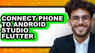 How to Connect Phone to Android Studio Flutter - Full Guide