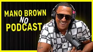 MANO BROWN NO PODCAST