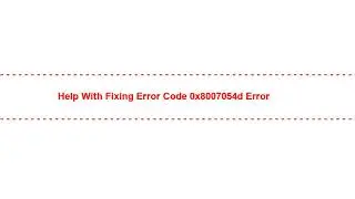 Help with Fixing Error Code 0x8007054d Error
