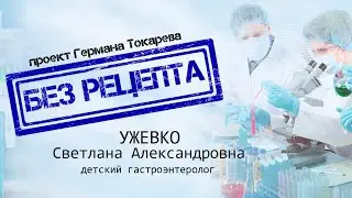 БЕЗ РЕЦЕПТА - Светлана Ужевко (детский гастроэнтеролог)