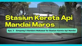 Eps. 3 - Simpang 5 Bandara Makassar Ke Stasiun Kereta Api Mandai Maros