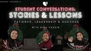 Patience, Leadership, & Success | Ep 2. Student Conversations: Stories & Lessons (ft. Hiba Yasin)