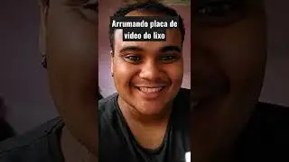 Arrumando Placa de Vídeo do Lixo