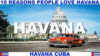 10 REASONS PEOPLE LOVE HAVANA CUBA