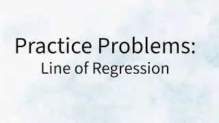 Practice Problems -  Line of Regression