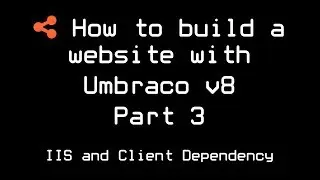 How to build a website with Umbraco v8 | Part 3 | IIS and Client Dependency