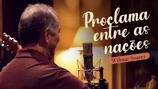 PROCLAMA ENTRE AS NAÇÕES | Wilmar Soares | Minhas Composições