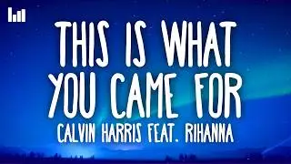 Calvin Harris - This Is What You Came For (Lyrics) feat. Rihanna